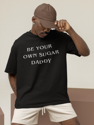 BE YOUR OWN SUGAR DADDY